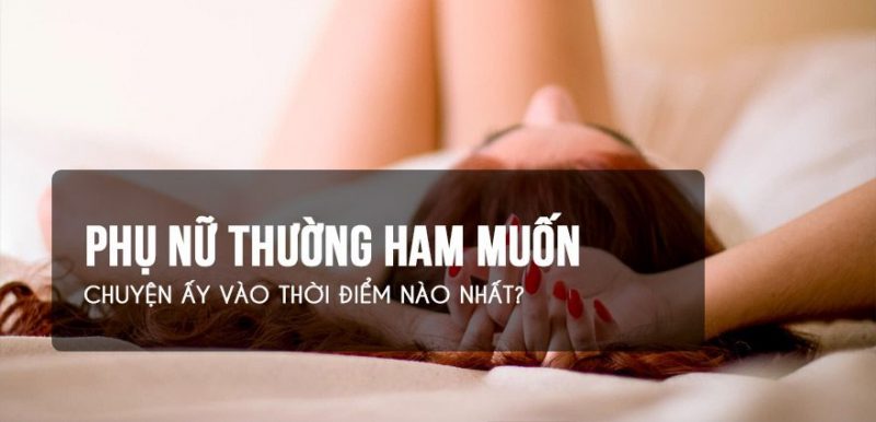 cách nhận biết khi phụ nữ ham muốn, ham muốn, tướng phụ nữ ham muốn cao, phụ nữ ham muốn nhất vào thời gian nào, phụ nữ ham muốn ở độ tuổi nào, phụ nữ ham muốn nhiều có sao không, tình dục, quan hệ, sex