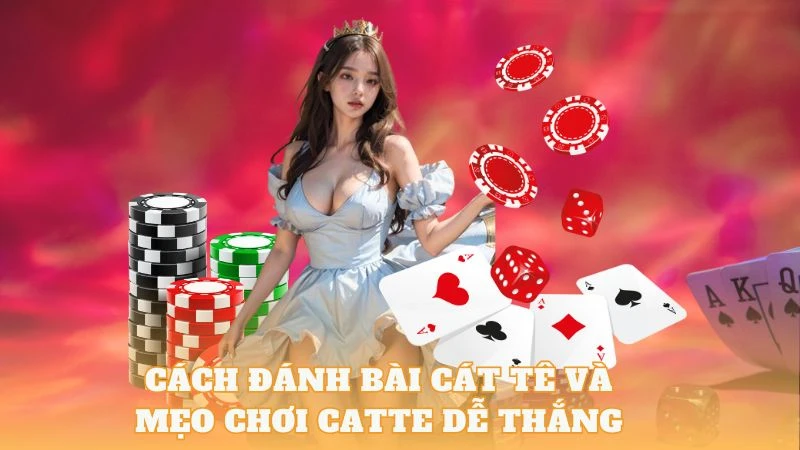 Chiến thuật đánh bài cát tê giỏi như cao thủ