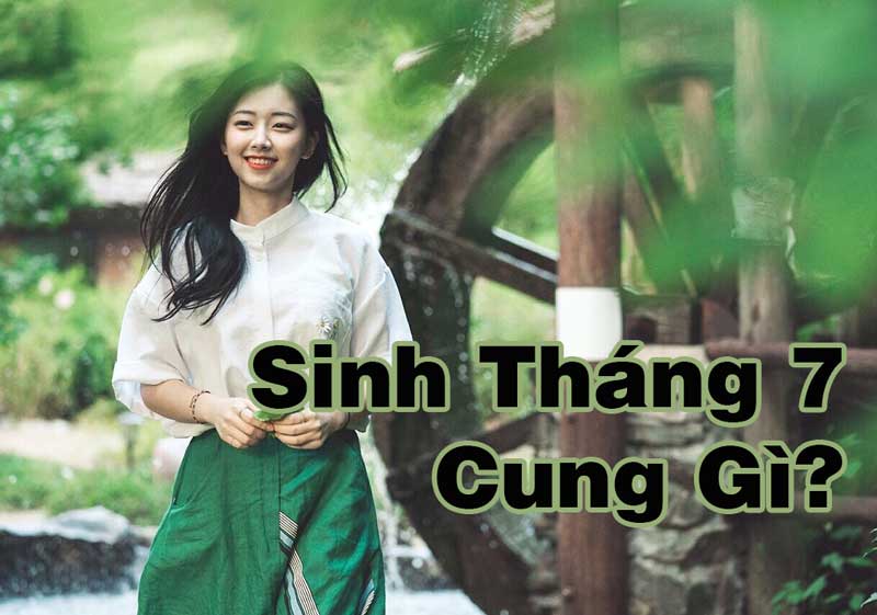 Giải đáp những người sinh tháng 7 là cung gì?